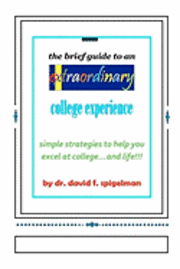 bokomslag The Brief Guide to an Extraordinary College Experience: simple strategies to help you excel at college...and life!!!