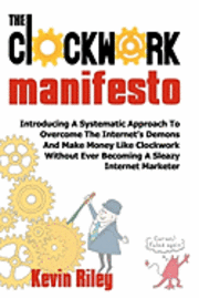 bokomslag The Clockwork Manifesto: Introducing A Systematic Approach To Overcome The Internet's Demons And Make Money Like Clockwork Without Ever Becomin