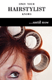 Only Your Hairstylist Knows...Until Now 1