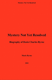 bokomslag Mystery Not Yet Resolved: A Biography of Denis Charles Byrne