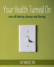 bokomslag Your Health Turned On: turn off obesity, disease and dieting