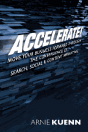 bokomslag Accelerate!: Move Your Business Forward Through the Convergence of Search, Social & Content Marketing