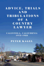 Advice, Trials, and Tribulations of a Country Lawyer: Calistoga California 1973-1983 1