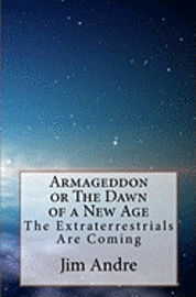 bokomslag Armageddon or The Dawn of A New Age: The Extraterrestrials Are Coming