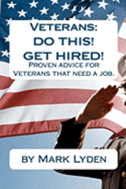 bokomslag Veterans: DO THIS! GET HIRED!: Proven Advice For VeteransThat Need A Job.