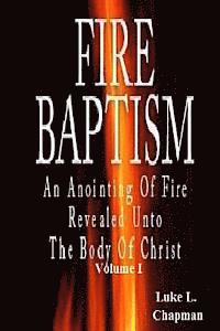 bokomslag Fire Baptism: An Anointing Of Fire Revealed Unto The Body Of Christ