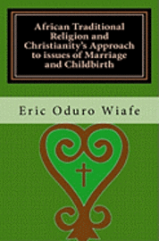 bokomslag African Traditional Religion and Christianity's Approach to issues of Marriage and Childbirth