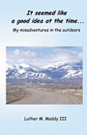 It Seemed Like a Good Idea at the Time: My Misadventures in the Outdoors 1