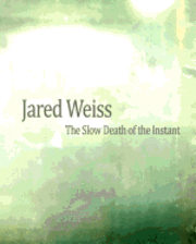 Jared Weiss - Jared Weiss: The Slow Death of the Instant, Häftad