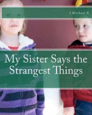 My Sister Says the Strangest Things 1