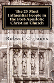 Robert C. Jones - The 25 Most Influential People in the Post-Apostolic Christian Church, Häftad