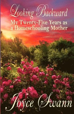 Joyce Swann - Looking Backward: My Twenty-Five Years as a Homeschooling Mother, Häftad