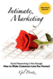 bokomslag Intimate Marketing: Social Networking is Not Enough: How to Make Customers Love You Forever!