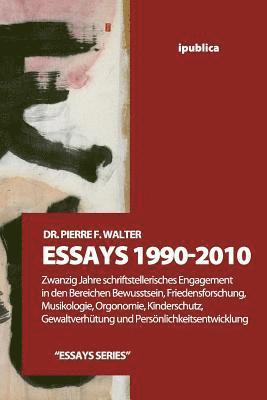 Essays 1990-2010: Zwanzig Jahre schriftstellerisches Engagement in den Bereichen Bewusstsein, Friedensforschung, Musikologie, Orgonomie, 1