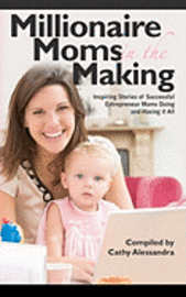 bokomslag Millionaire Moms in the Making: Inspiring Stories of Successful Entrepreneur Moms Doing and Having It All