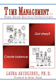 Time Management for Home-Based Business Professionals: Got Stress? Create Balance. 1