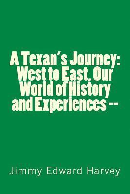 A Texan's Journey: West to East, Our World of History and Experiences --: Four Hundred Years of Journeys, History and Life Experiences of 1