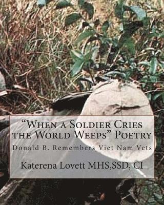 bokomslag "When a Soldier Cries the World Weeps" Poetry: Donald B. Remembers