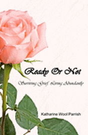 Ready or Not: Surviving Grief, Living Abundantly 1