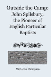 bokomslag Outside the Camp: John Spilsbury, the Pioneer of English Particular Baptists