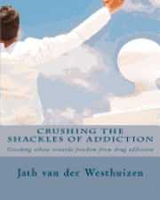 bokomslag Crushing the shackles of addiction: Helping others towards freedom from drug addiction