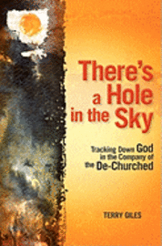 Terry Giles - There's a Hole in the Sky: Tracking Down God in the Company of the De-Churched, Häftad