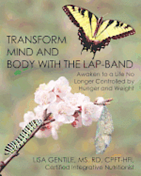 Transform Mind and Body with the Lap-Band: Awaken to a Life No Longer Controlled by Hunger and Weight 1