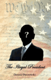 The Illegal President: A totally fictional story. Any resemblance to any person(s) alive or dead is purely coincidental and has nothing to do 1