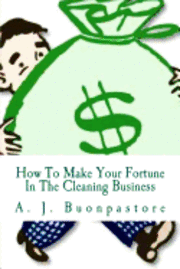bokomslag How To Make Your Fortune In The Cleaning Business: A Step By Step Guide