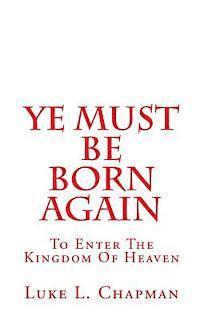 bokomslag Ye Must Be Born Again: To Enter The Kingdom Of Heaven