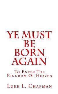 bokomslag Ye Must Be Born Again: To Enter The Kingdom Of Heaven