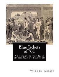 Willis J. Abbot - Blue Jackets of '61: A History of the Navy in the War of Secession, Häftad
