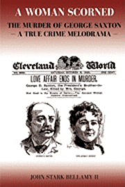 bokomslag A Woman Scorned: The Murder of George Saxton -- A True Crime Melodrama