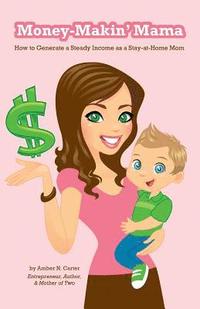 bokomslag Money-Makin' Mama: How to Generate a Steady Income as a Stay-at-Home Mom