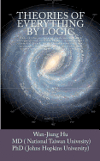 bokomslag Theories of Everything by Logic: Unlock the secrets of dark matter/energy, atom model/chemical bond, homochirality/extinction, geomagnetism/earthquake