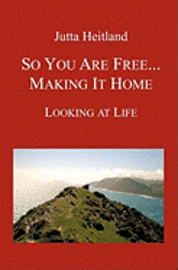 bokomslag So You Are Free ... Making it Home: Looking at Life