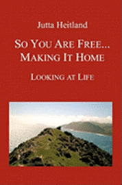 So You Are Free ... Making it Home: Looking at Life 1