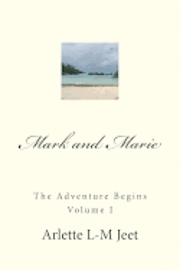 bokomslag Mark and Marie The Adventure Begins Volume I: This is the first in a series of novels written by Arlette L-M Jeet. This is a work of fiction based on