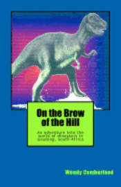 On the Brow of the Hill: An adventure into the world of fossils and dinosaurs in Gauteng, South Africa. 1