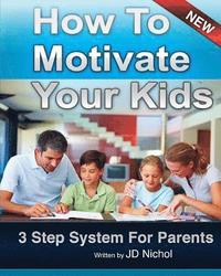 bokomslag How to Motivate Your Kids - 3 Step System for Parents: The Motivation Manifesto Will Get Your Kids To Do Amazing Things