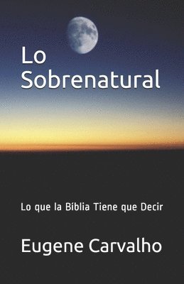 Lo Sobrenatural: Lo que la Bíblia Tiene que Decir 1