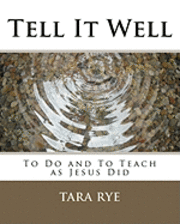 Tell It Well: To Do and To Teach as Jesus Did 1