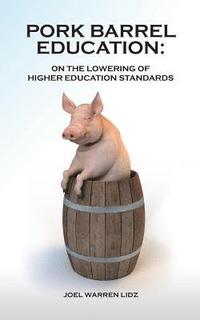 bokomslag Pork Barrel Education: On the Lowering of Higher Education Standards