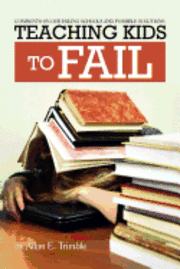 bokomslag Teaching Kids to Fail: Commentary on Our Failing Schools and Possible Solutions