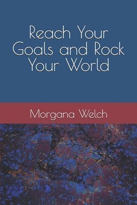 Morgana Welch - Reach Your Goals and Rock Your World, Häftad