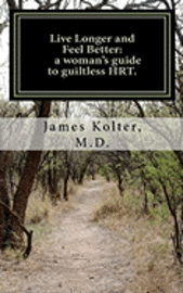 Live Longer and Feel Better, a woman's guide to guiltless HRT. 1