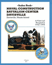 Seabee Book NAVAL CONSTRUCTION BATTALION CENTER DAVISVILLE, Davisville, Rhode Island a Historical Perspective 1942-1994 1