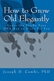 bokomslag How to Grow Old Elegantly: Or Learn the Tricks Your DNA Has in Store for You