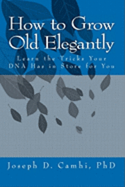 How to Grow Old Elegantly: Or Learn the Tricks Your DNA Has in Store for You 1