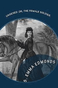 bokomslag Unsexed: Or, The Female Soldier.: The Thrilling Adventures, Experiences And Escapes of A Woman, As Nurse, Spy And Scout.: In Ho